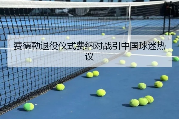 费德勒退役仪式费纳对战引中国球迷热议 - YION