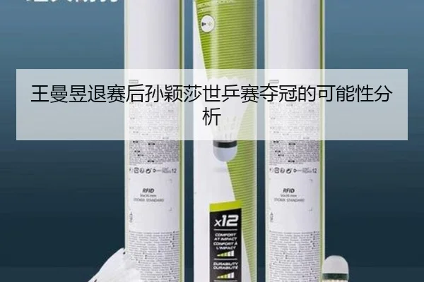 王曼昱退赛后孙颖莎世乒赛夺冠的可能性分析